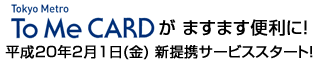 Tokyo Metro To Me CARD がますます便利に！　平成20年2月1日(金) 新提携サービススタート！
